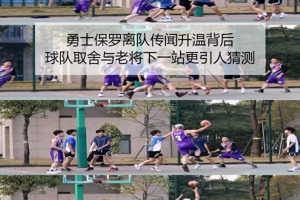 勇士保罗离队传闻升温背后 球队取舍与老将下一站更引人猜测（kaiyuntiyu）
